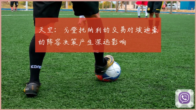 天空：戈登托纳利的交易对埃迪豪的阵容决策产生深远影响